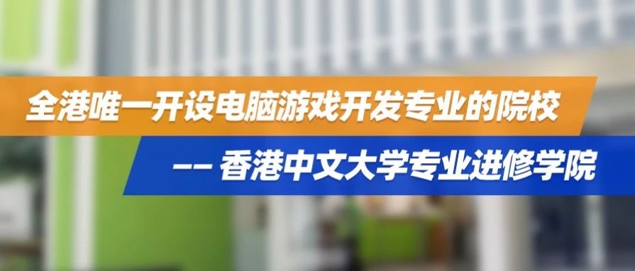 【高考特辑】全港唯一开设电脑游戏开发专业的副学士院校——香港中文大学专业进修学院