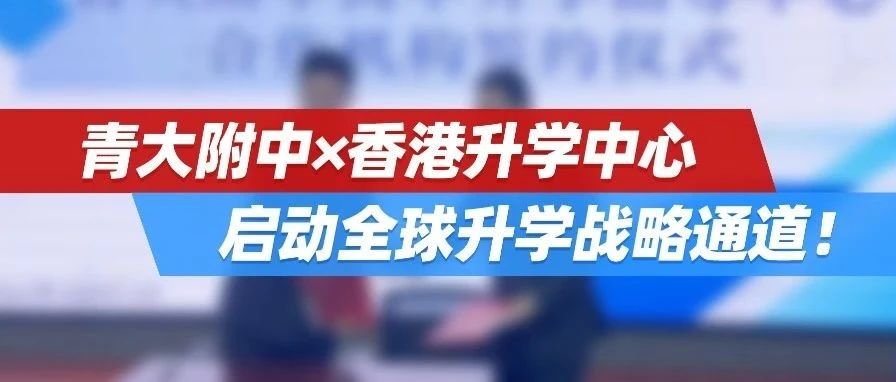 中心里程碑｜青大附中×香港升学中心启动全球升学战略通道！